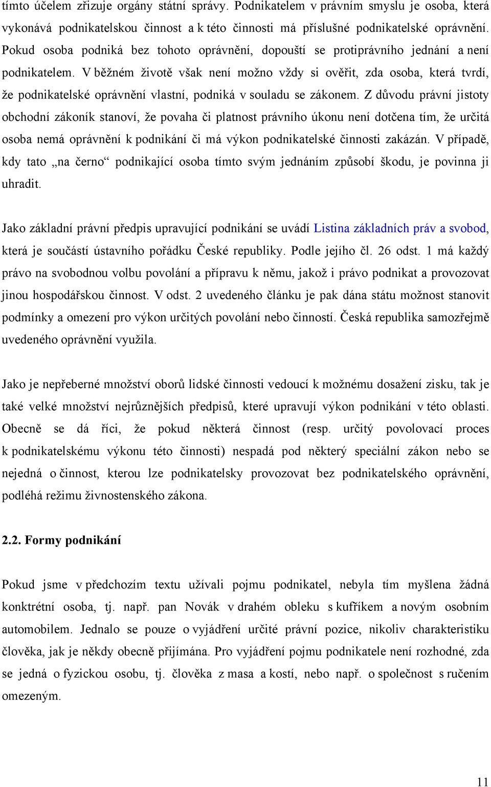 V běžném životě však není možno vždy si ověřit, zda osoba, která tvrdí, že podnikatelské oprávnění vlastní, podniká v souladu se zákonem.