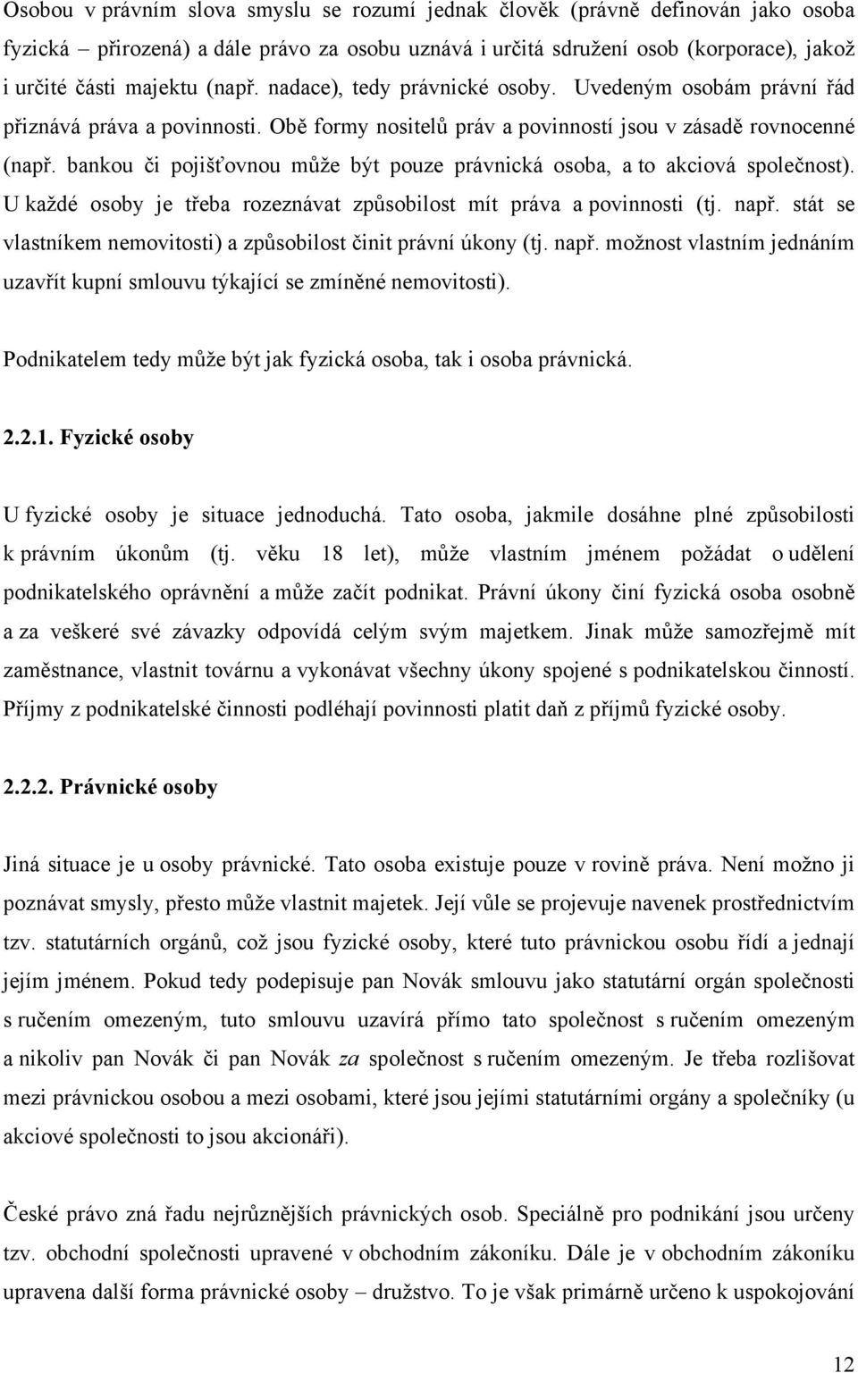 bankou či pojišťovnou může být pouze právnická osoba, a to akciová společnost). U každé osoby je třeba rozeznávat způsobilost mít práva a povinnosti (tj. např.