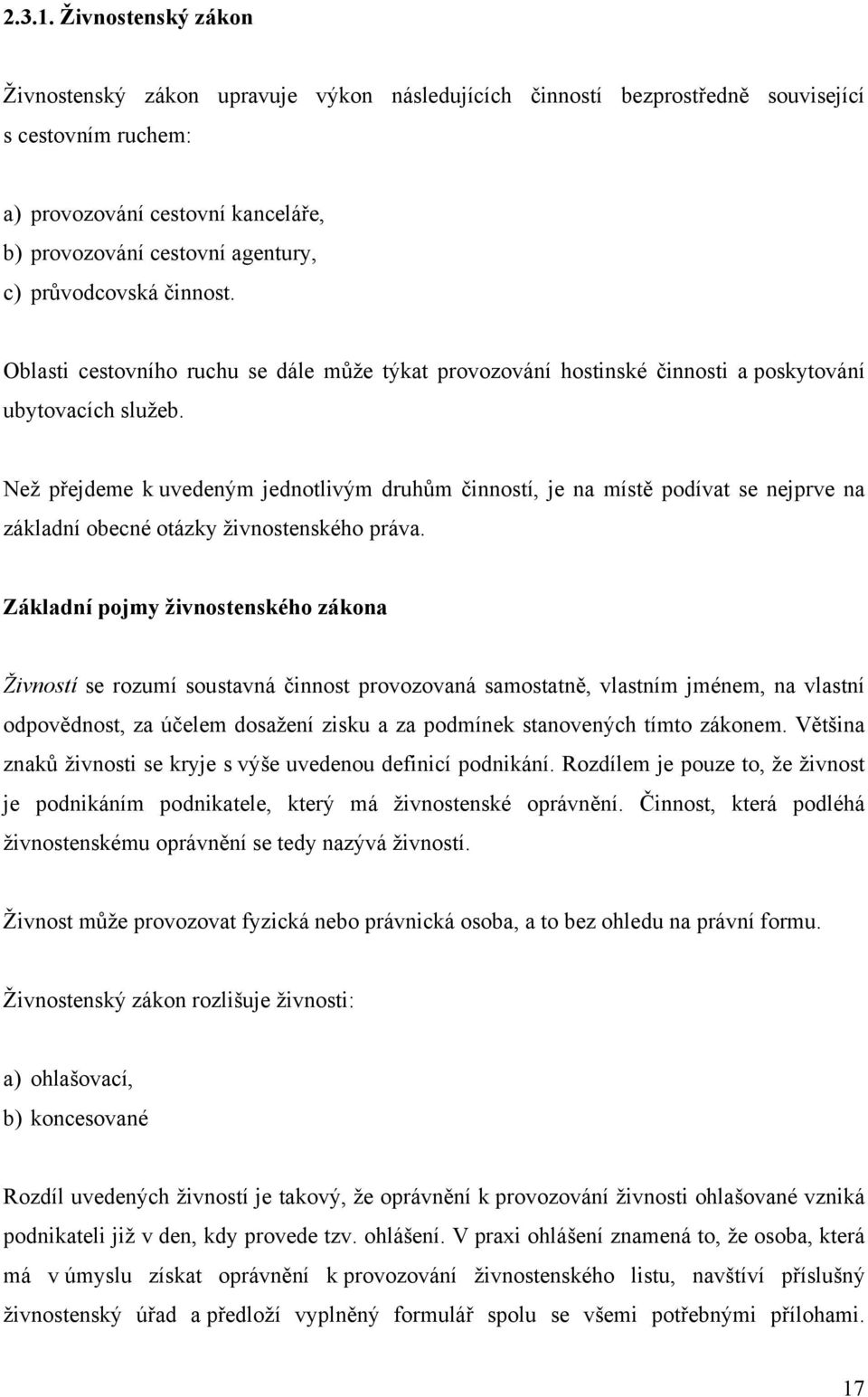 průvodcovská činnost. Oblasti cestovního ruchu se dále může týkat provozování hostinské činnosti a poskytování ubytovacích služeb.