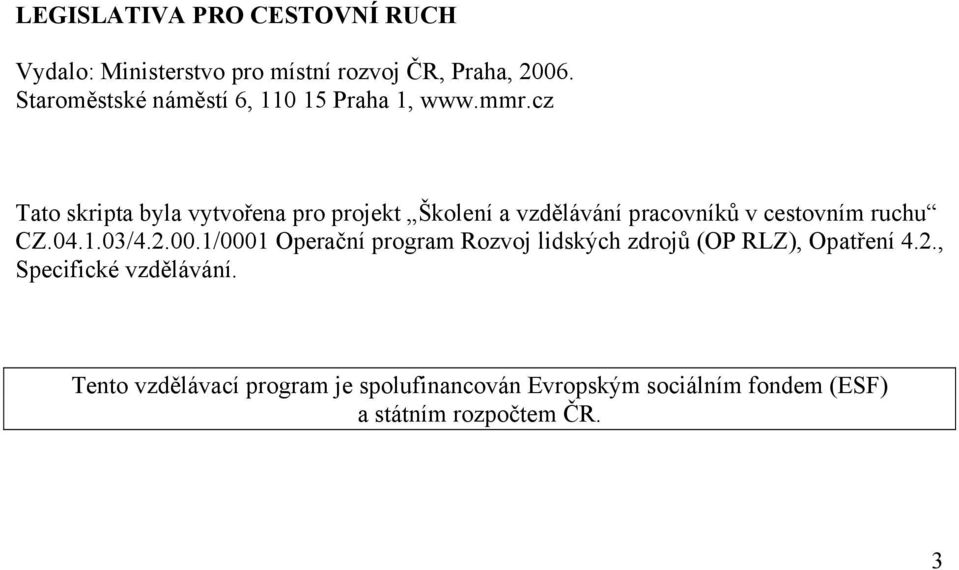 cz Tato skripta byla vytvořena pro projekt Školení a vzdělávání pracovníků v cestovním ruchu CZ.04.1.03/4.2.00.