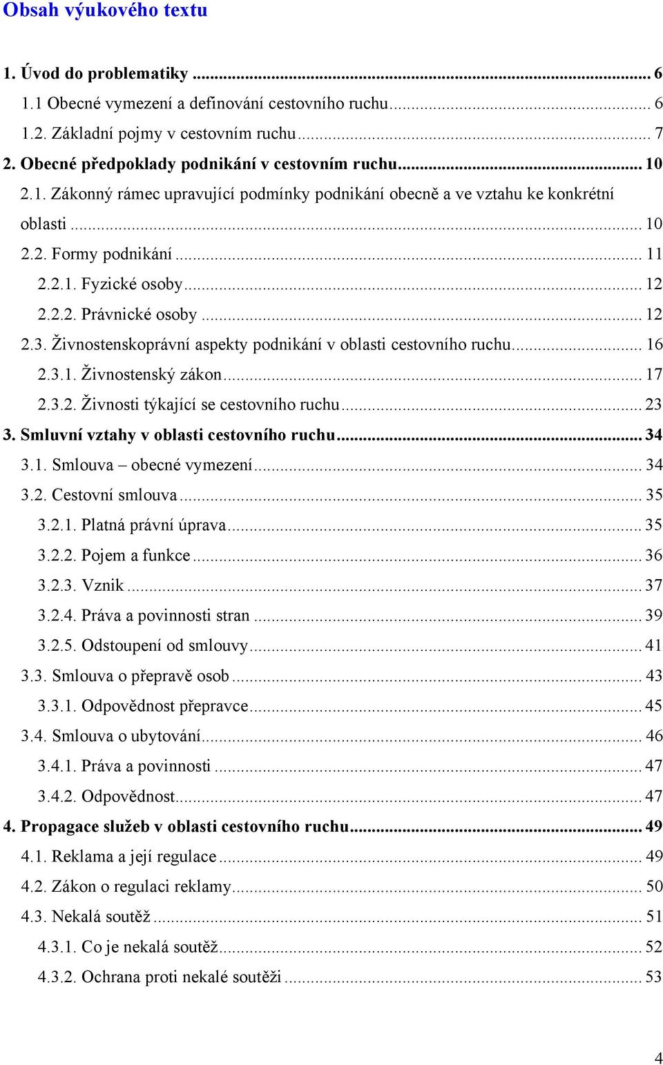 Živnostenskoprávní aspekty podnikání v oblasti cestovního ruchu... 16 2.3.1. Živnostenský zákon... 17 2.3.2. Živnosti týkající se cestovního ruchu... 23 3. Smluvní vztahy v oblasti cestovního ruchu.