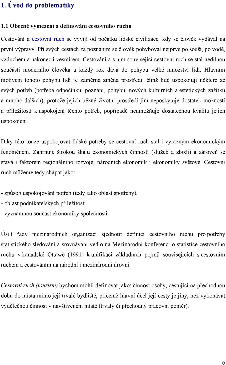 Cestování a s ním související cestovní ruch se stal nedílnou součástí moderního člověka a každý rok dává do pohybu velké množství lidí.