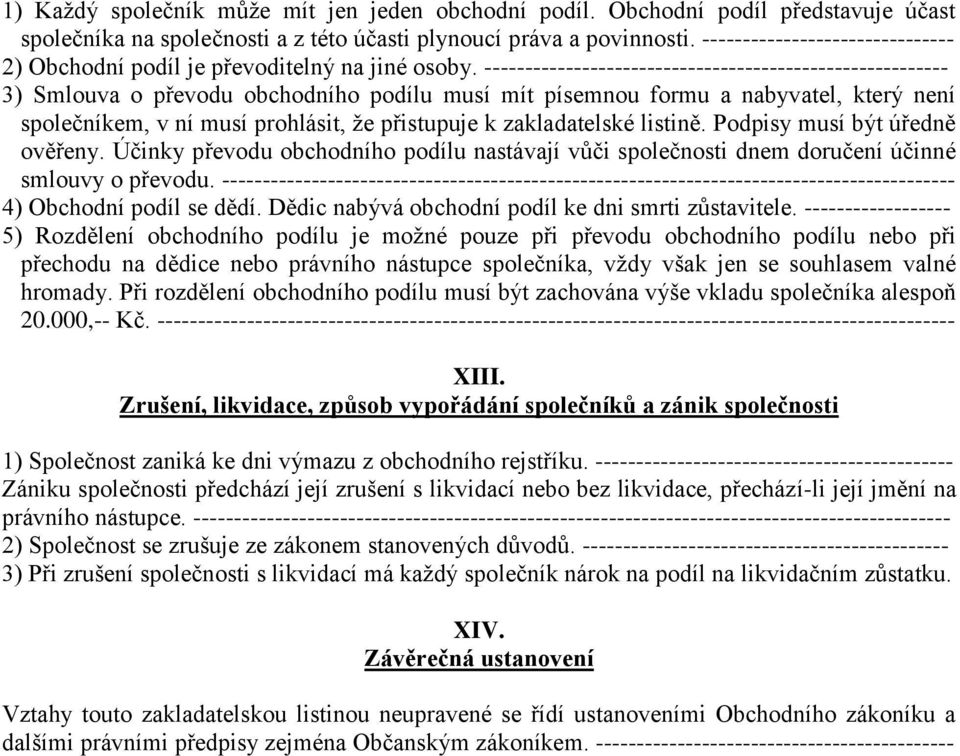 --------------------------------------------------------- 3) Smlouva o převodu obchodního podílu musí mít písemnou formu a nabyvatel, který není společníkem, v ní musí prohlásit, že přistupuje k