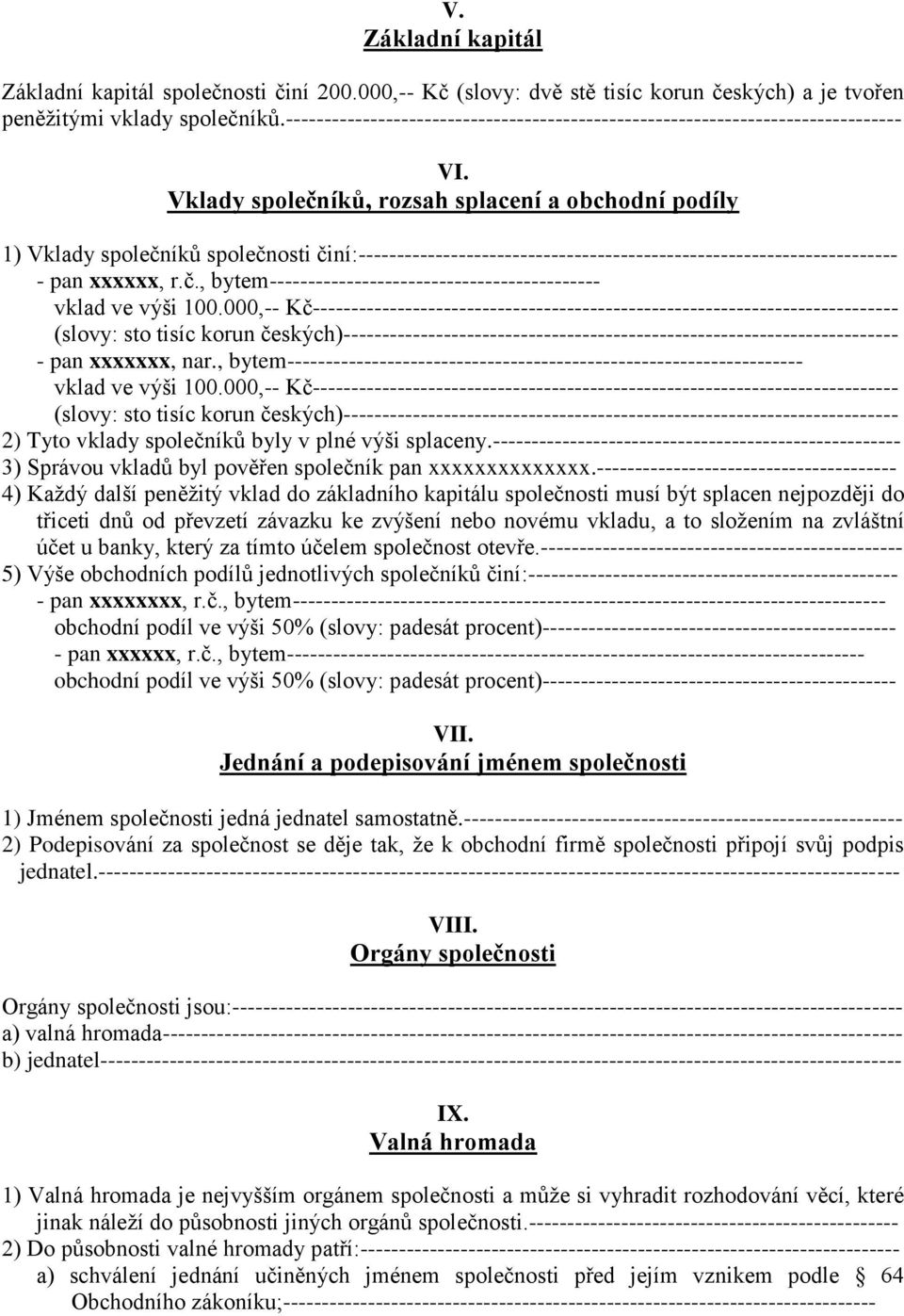 Vklady společníků, rozsah splacení a obchodní podíly 1) Vklady společníků společnosti činí:---------------------------------------------------------------------- - pan xxxxxx, r.č., bytem------------------------------------------- vklad ve výši 100.