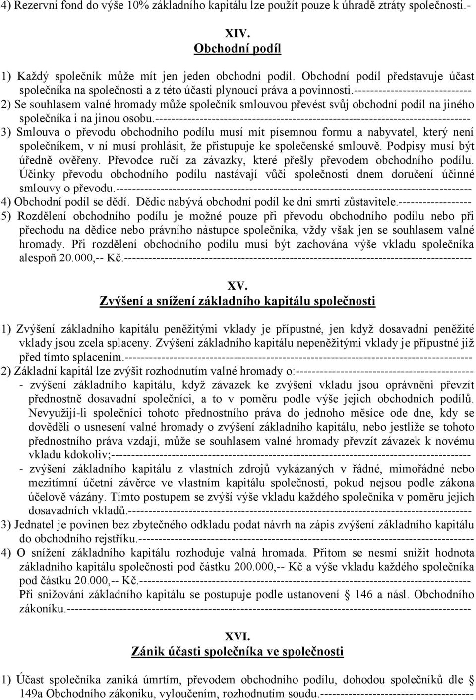 ----------------------------- 2) Se souhlasem valné hromady může společník smlouvou převést svůj obchodní podíl na jiného společníka i na jinou osobu.