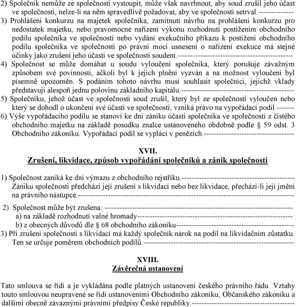 společníka ve společnosti nebo vydání exekučního příkazu k postižení obchodního podílu společníka ve společnosti po právní moci usnesení o nařízení exekuce má stejné účinky jako zrušení jeho účasti