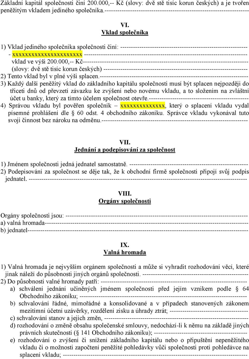 Vklad společníka 1) Vklad jediného společníka společnosti činí: ------------------------------------------------------------ - xxxxxxxxxxxxxxxxxxxxxx