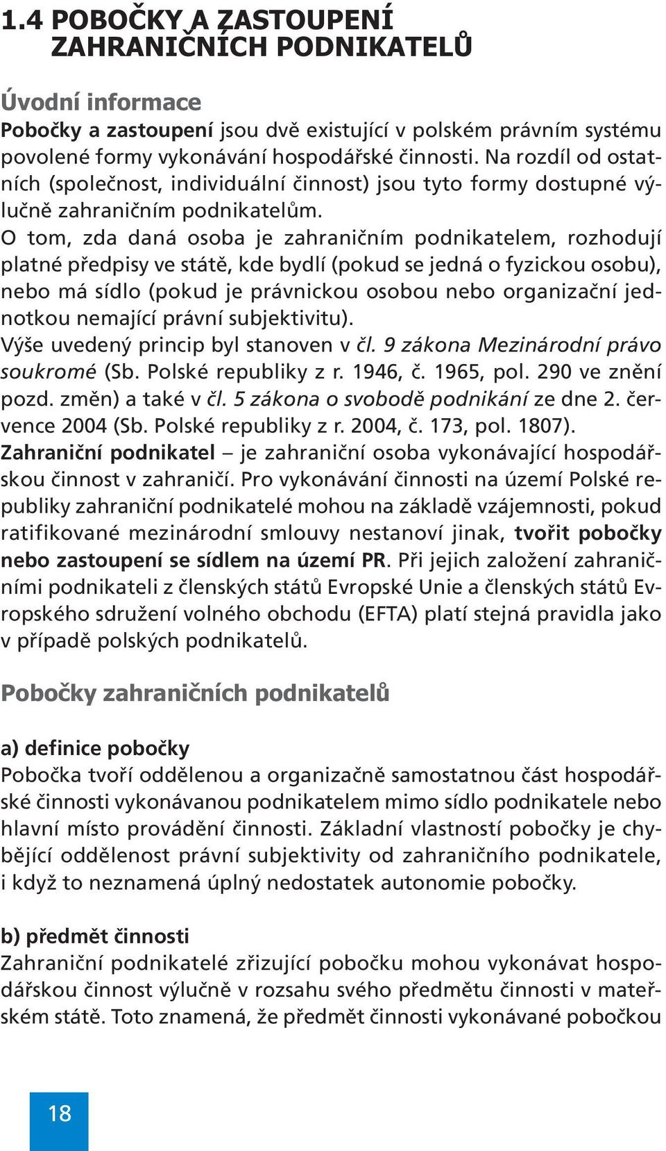 O tom, zda daná osoba je zahraničním podnikatelem, rozhodují platné předpisy ve státě, kde bydlí (pokud se jedná o fyzickou osobu), nebo má sídlo (pokud je právnickou osobou nebo organizační