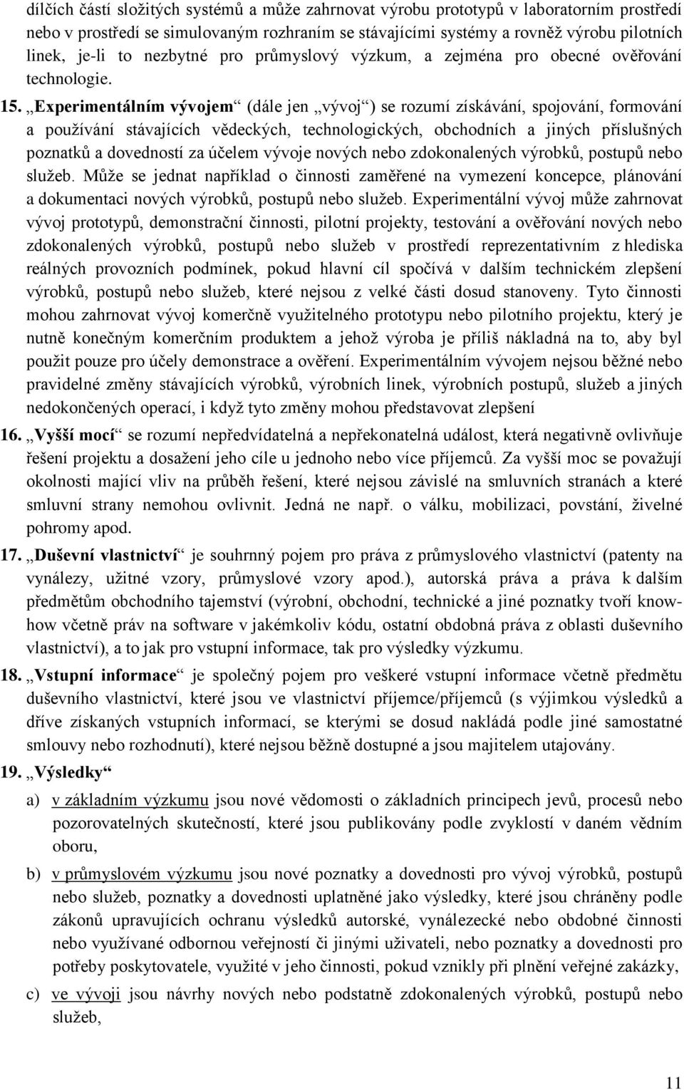 Experimentálním vývojem (dále jen vývoj ) se rozumí získávání, spojování, formování a používání stávajících vědeckých, technologických, obchodních a jiných příslušných poznatků a dovedností za účelem