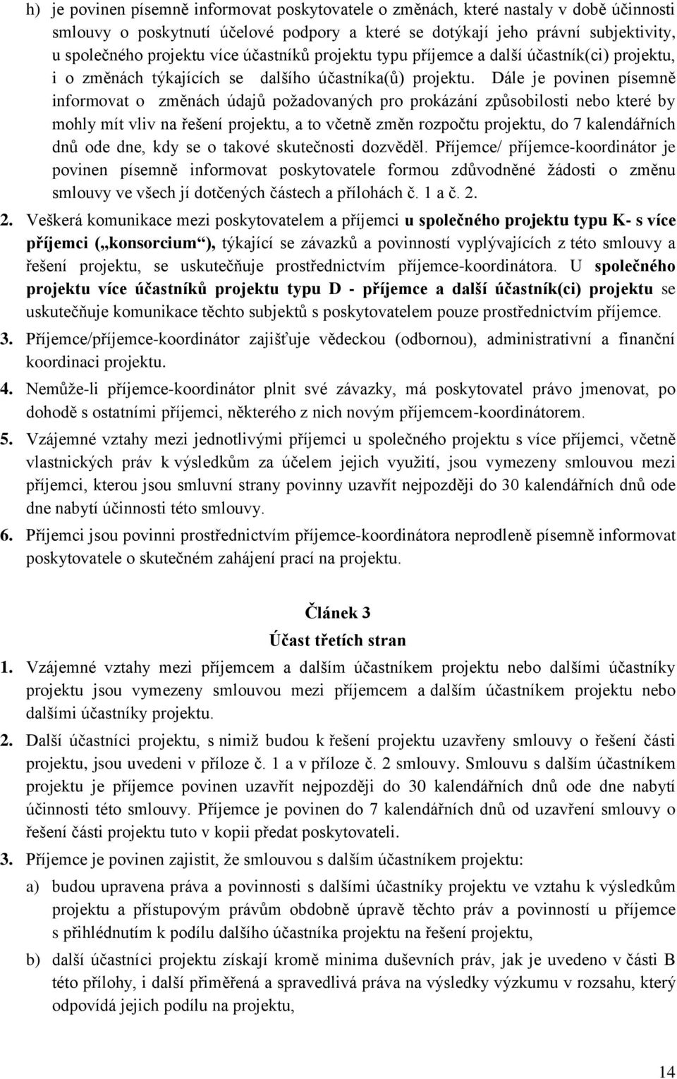 Dále je povinen písemně informovat o změnách údajů požadovaných pro prokázání způsobilosti nebo které by mohly mít vliv na řešení projektu, a to včetně změn rozpočtu projektu, do 7 kalendářních dnů