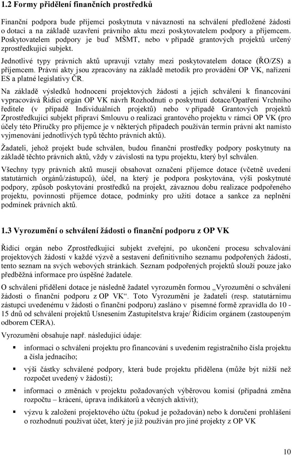 Jednotlivé typy právních aktů upravují vztahy mezi poskytovatelem dotace (ŘO/ZS) a příjemcem. Právní akty jsou zpracovány na základě metodik pro provádění OP VK, nařízení ES a platné legislativy ČR.