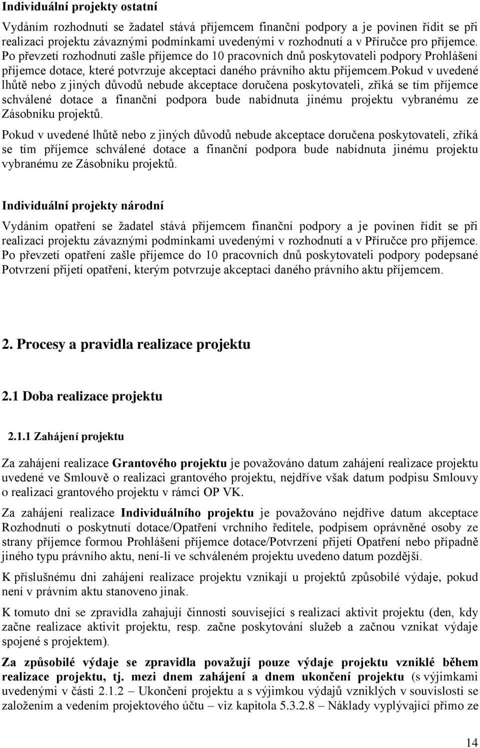 pokud v uvedené lhůtě nebo z jiných důvodů nebude akceptace doručena poskytovateli, zříká se tím příjemce schválené dotace a finanční podpora bude nabídnuta jinému projektu vybranému ze Zásobníku