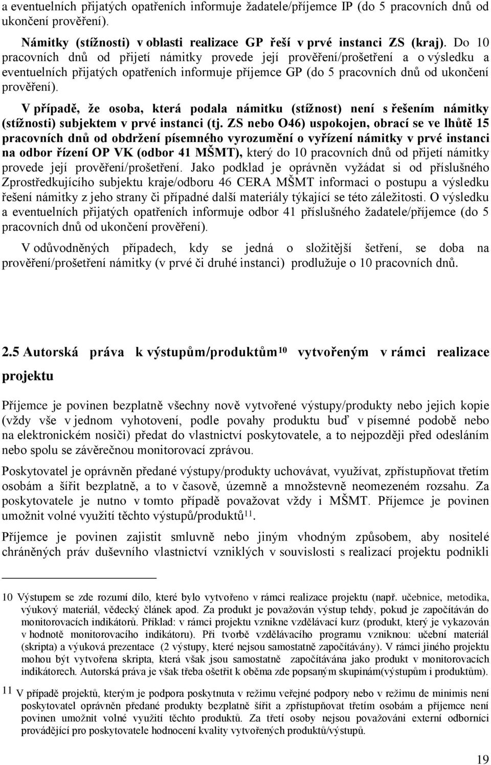 V případě, že osoba, která podala námitku (stížnost) není s řešením námitky (stížnosti) subjektem v prvé instanci (tj.