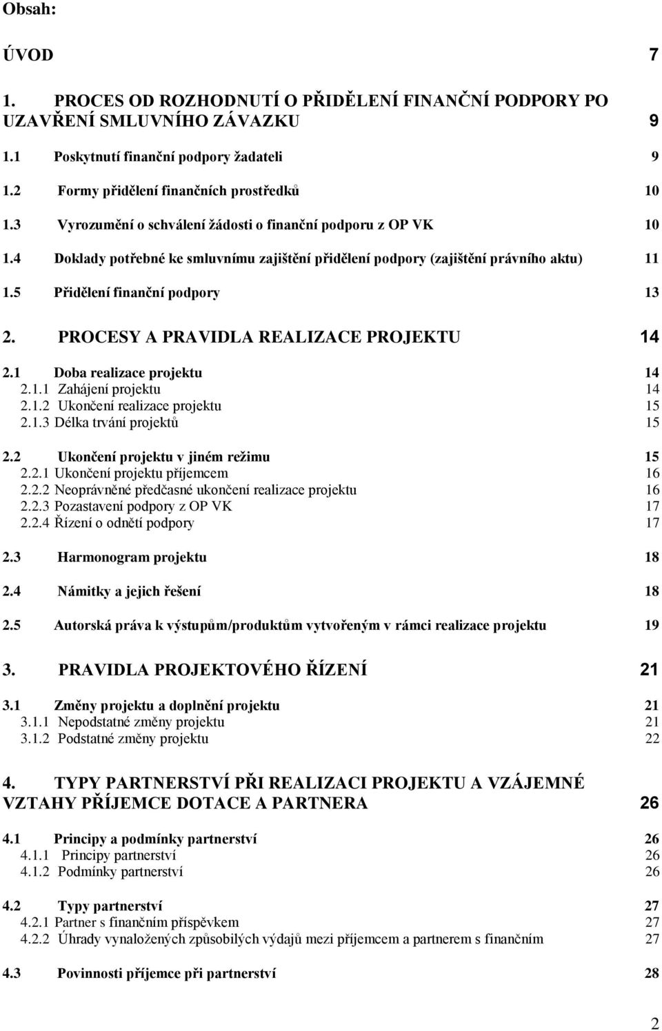 PROCESY A PRAVIDLA REALIZACE PROJEKTU 14 2.1 Doba realizace projektu 14 2.1.1 Zahájení projektu 14 2.1.2 Ukončení realizace projektu 15 2.1.3 Délka trvání projektů 15 2.