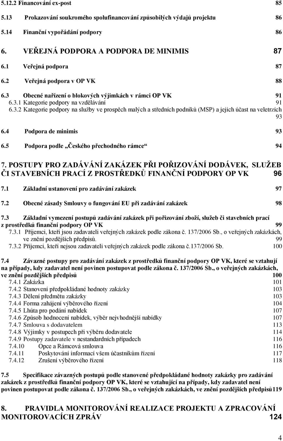 4 Podpora de minimis 93 6.5 Podpora podle Českého přechodného rámce 94 7. POSTUPY PRO ZADÁVÁNÍ ZAKÁZEK PŘI POŘIZOVÁNÍ DODÁVEK, SLUŽEB ČI STAVEBNÍCH PRACÍ Z PROSTŘEDKŮ FINANČNÍ PODPORY OP VK 96 7.