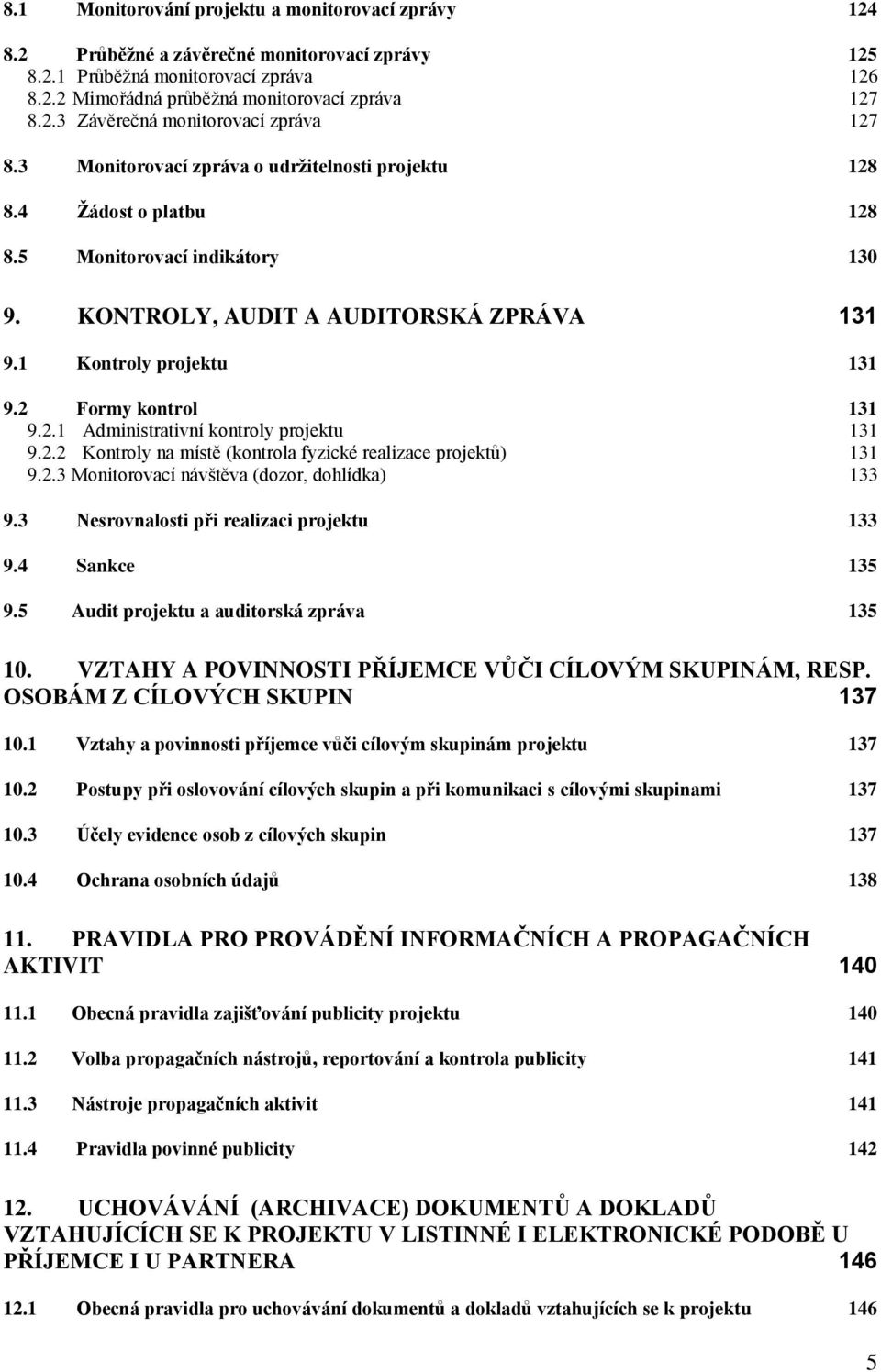 2.1 Administrativní kontroly projektu 131 9.2.2 Kontroly na místě (kontrola fyzické realizace projektů) 131 9.2.3 Monitorovací návštěva (dozor, dohlídka) 133 9.