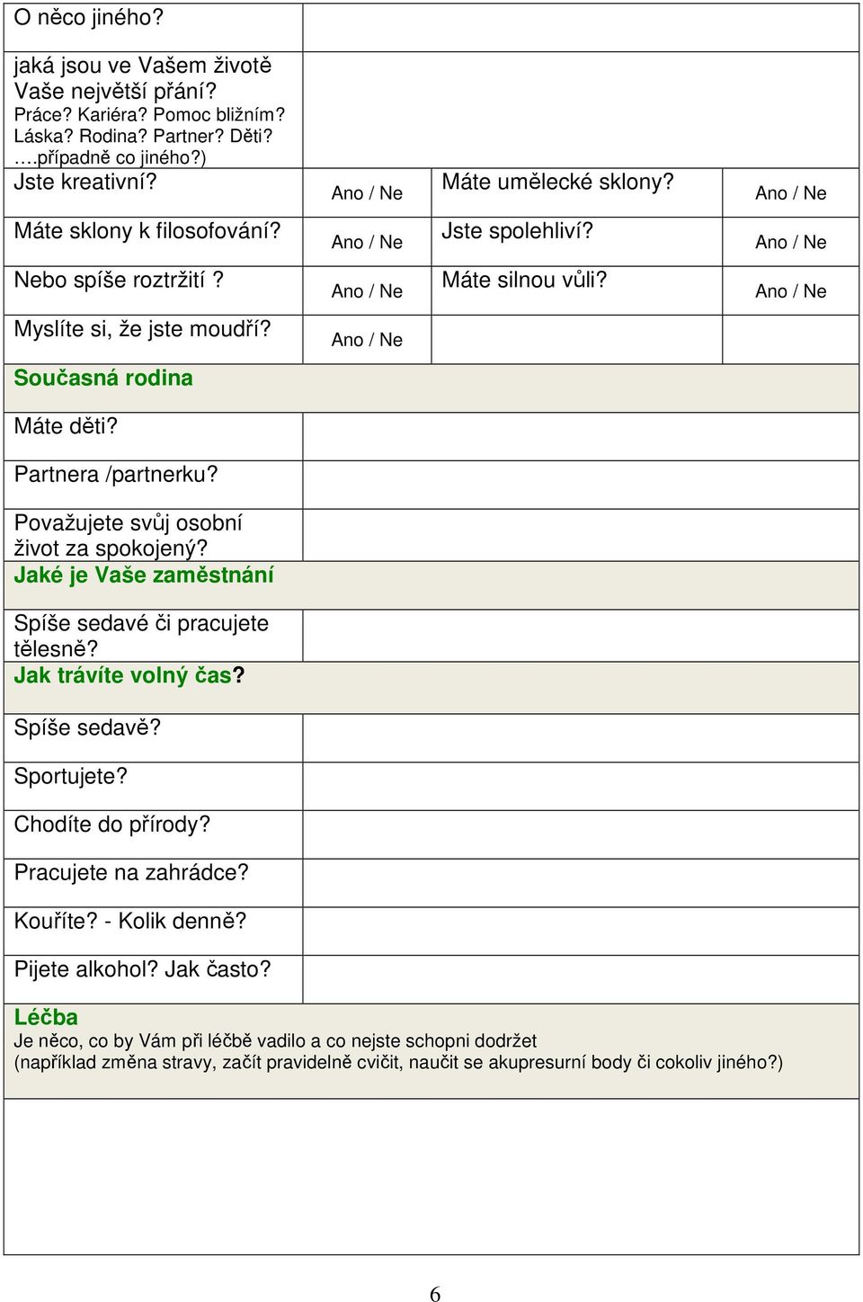 Považujete svůj osobní život za spokojený? Jaké je Vaše zaměstnání Spíše sedavé či pracujete tělesně? Jak trávíte volný čas? Spíše sedavě? Sportujete? Chodíte do přírody?