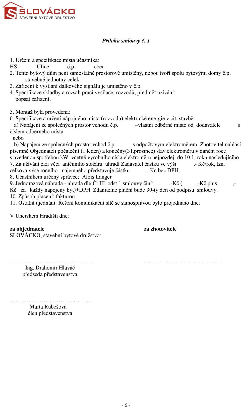 Specifikace a určení nápojného místa (rozvodu) elektrické energie v cit. stavbě: a) Napájení ze společných prostor vchodu č.p. vlastní odběrné místo od dodavatele s číslem odběrného místa nebo b) Napájení ze společných prostor vchod č.