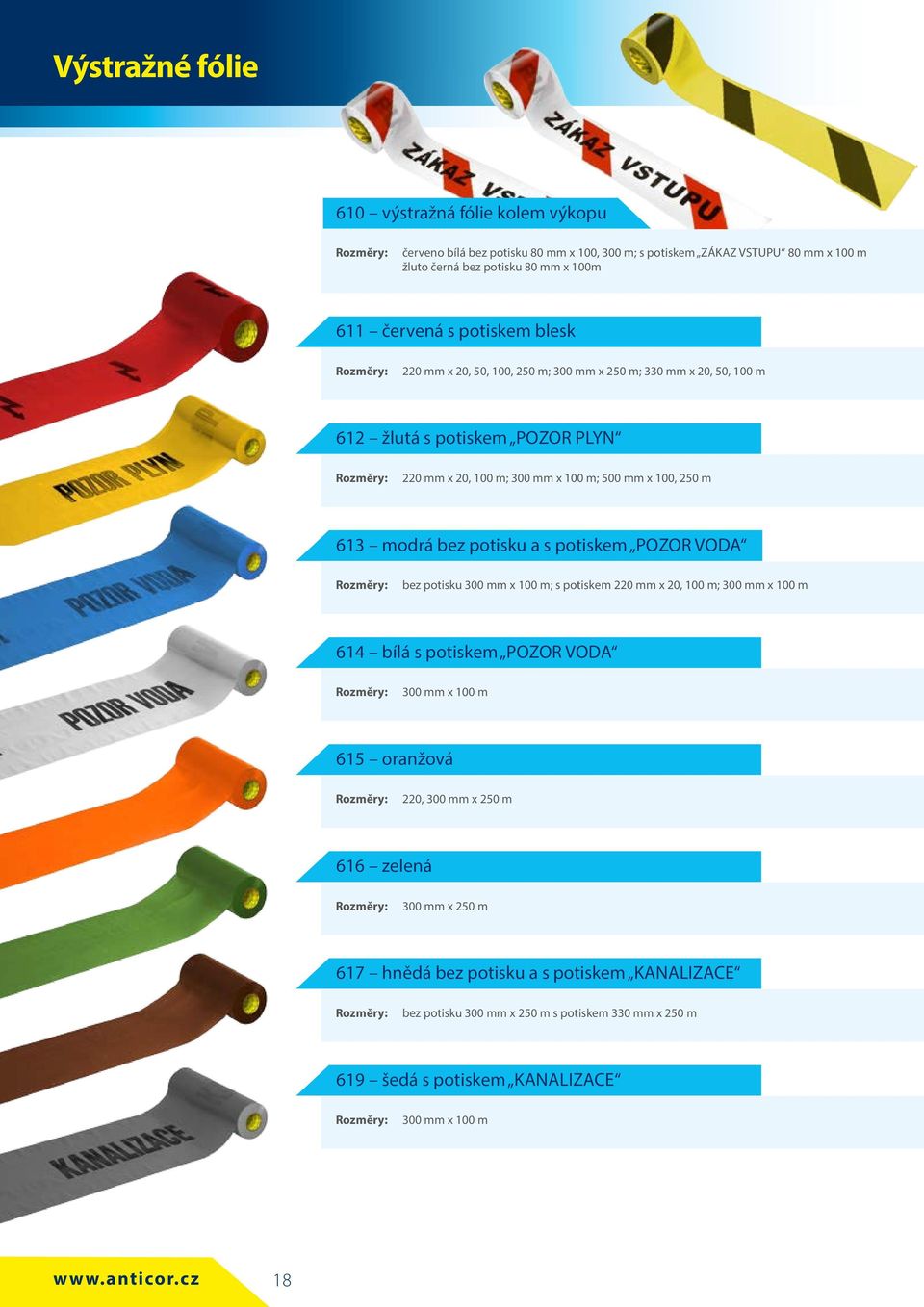 modrá bez potisku a s potiskem POZOR VODA bez potisku 300 mm x 100 m; s potiskem 220 mm x 20, 100 m; 300 mm x 100 m 614 bílá s potiskem POZOR VODA 300 mm x 100 m 615 oranžová 220,