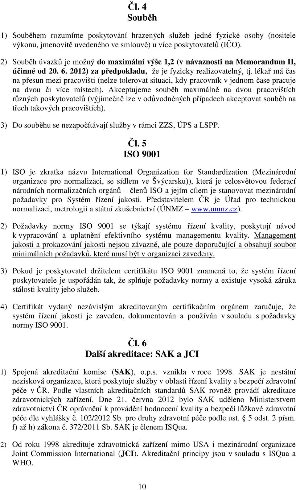 lékař má čas na přesun mezi pracovišti (nelze tolerovat situaci, kdy pracovník v jednom čase pracuje na dvou či více místech).