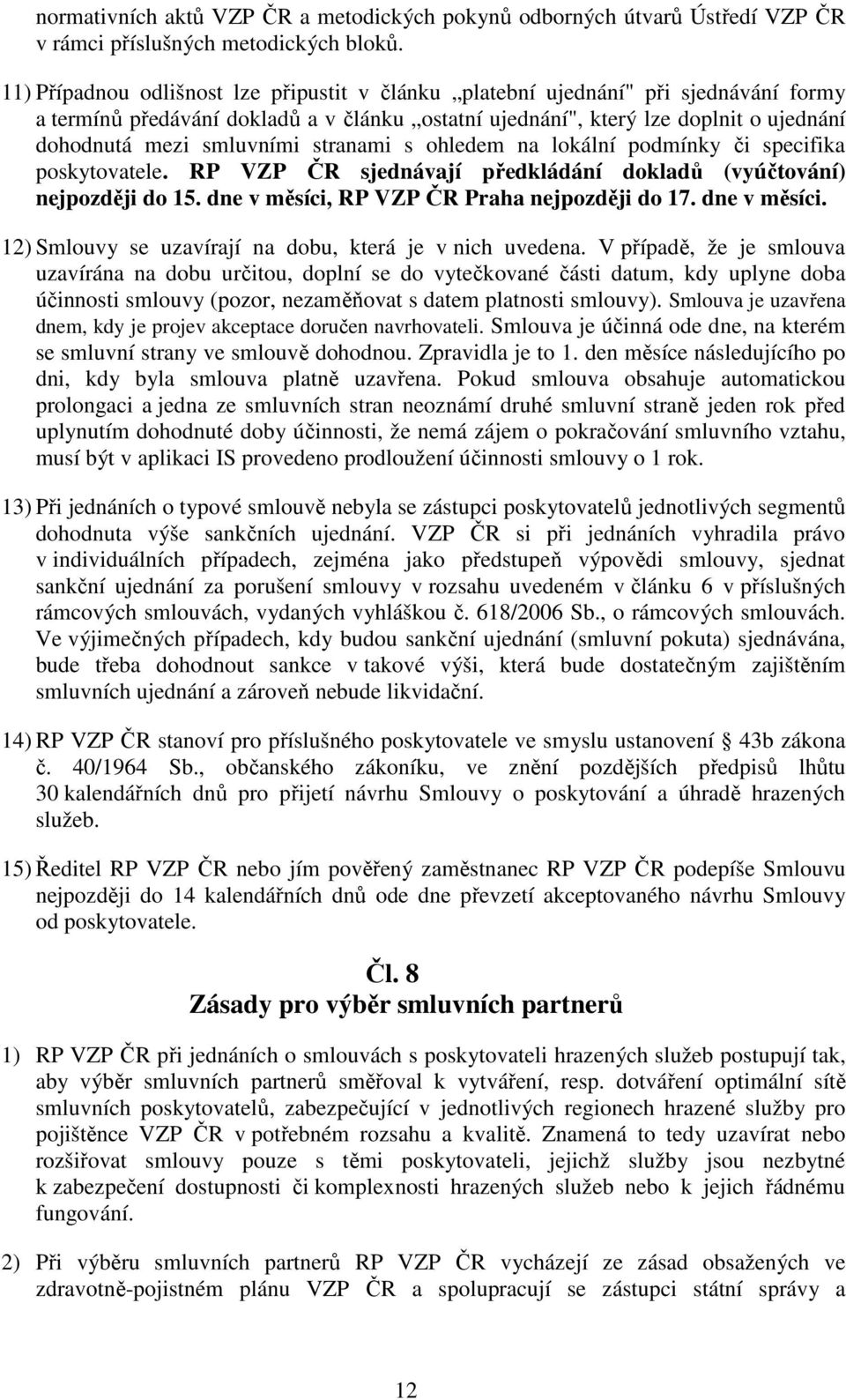 stranami s ohledem na lokální podmínky či specifika poskytovatele. RP VZP ČR sjednávají předkládání dokladů (vyúčtování) nejpozději do 15. dne v měsíci,