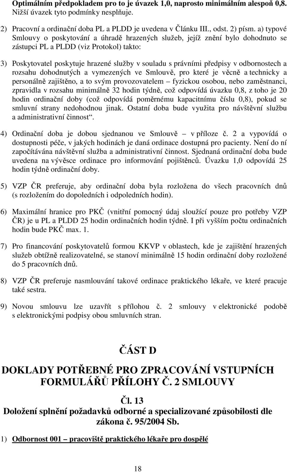 předpisy v odbornostech a rozsahu dohodnutých a vymezených ve Smlouvě, pro které je věcně a technicky a personálně zajištěno, a to svým provozovatelem fyzickou osobou, nebo zaměstnanci, zpravidla v