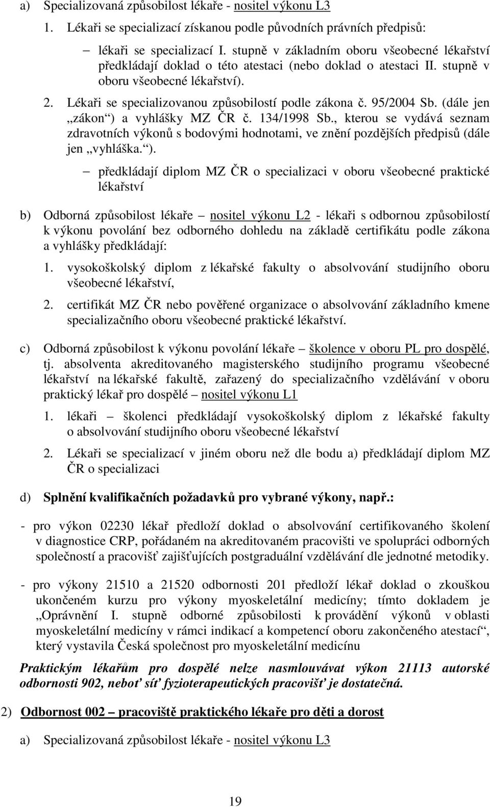 Lékaři se specializovanou způsobilostí podle zákona č. 95/2004 Sb. (dále jen zákon ) a vyhlášky MZ ČR č. 134/1998 Sb.