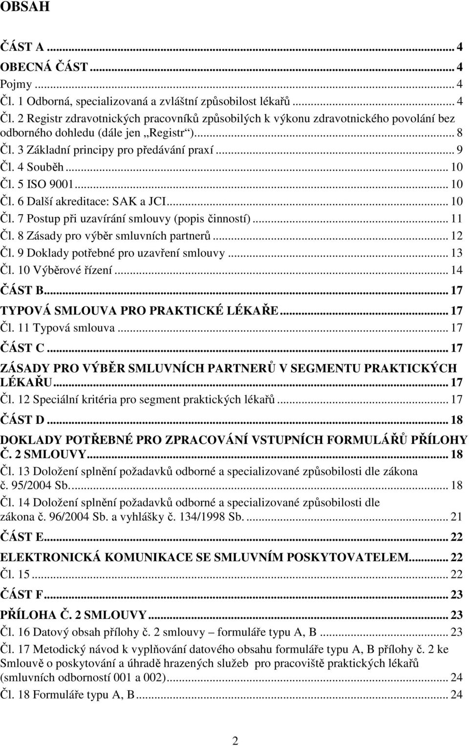 8 Zásady pro výběr smluvních partnerů... 12 Čl. 9 Doklady potřebné pro uzavření smlouvy... 13 Čl. 10 Výběrové řízení... 14 ČÁST B... 17 TYPOVÁ SMLOUVA PRO PRAKTICKÉ LÉKAŘE... 17 Čl. 11 Typová smlouva.