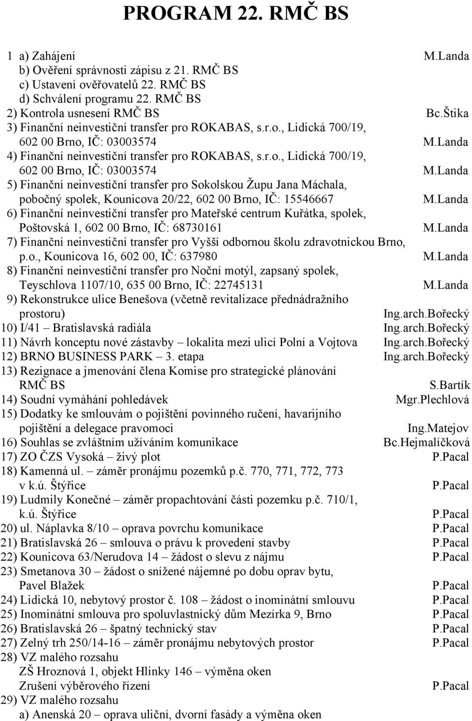 Landa 4) Finanční neinvestiční transfer pro ROKABAS, s.r.o., Lidická 700/19, 602 00 Brno, IČ: 03003574 M.