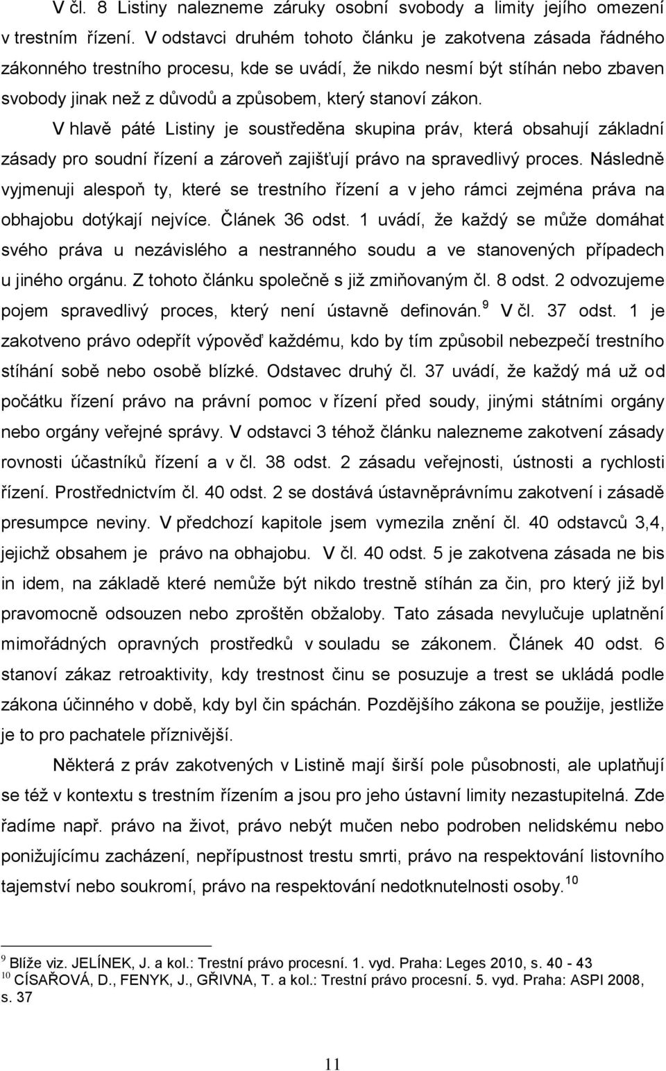 V hlavě páté Listiny je soustředěna skupina práv, která obsahují základní zásady pro soudní řízení a zároveň zajišťují právo na spravedlivý proces.