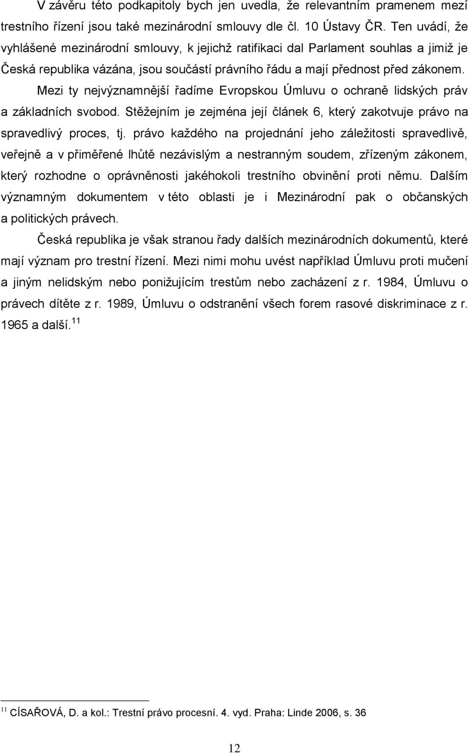 Mezi ty nejvýznamnější řadíme Evropskou Úmluvu o ochraně lidských práv a základních svobod. Stěţejním je zejména její článek 6, který zakotvuje právo na spravedlivý proces, tj.