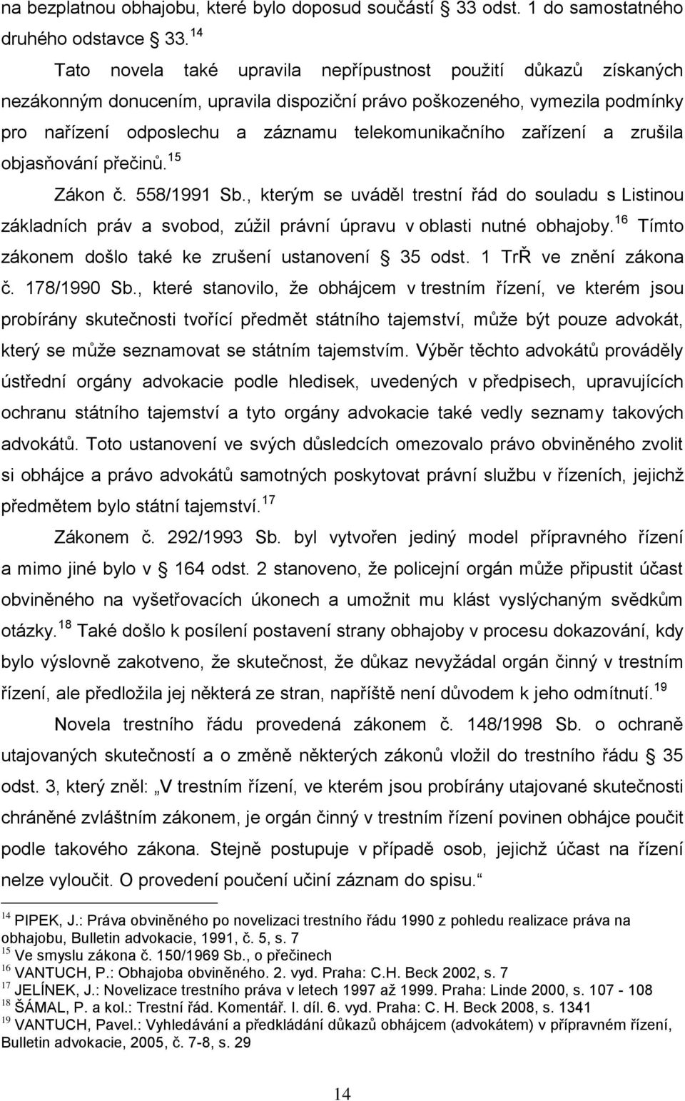 zařízení a zrušila objasňování přečinů. 15 Zákon č. 558/1991 Sb., kterým se uváděl trestní řád do souladu s Listinou základních práv a svobod, zúţil právní úpravu v oblasti nutné obhajoby.