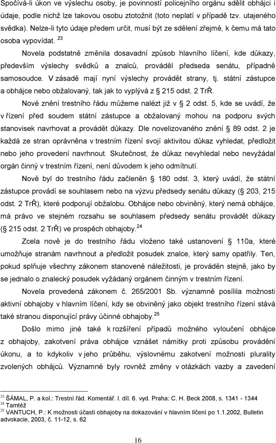 23 Novela podstatně změnila dosavadní způsob hlavního líčení, kde důkazy, především výslechy svědků a znalců, prováděl předseda senátu, případně samosoudce.