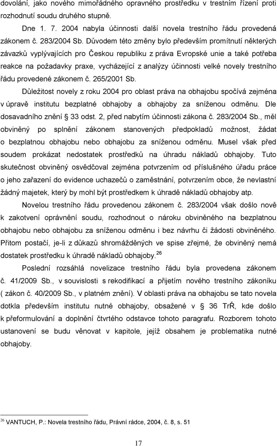 Důvodem této změny bylo především promítnutí některých závazků vyplývajících pro Českou republiku z práva Evropské unie a také potřeba reakce na poţadavky praxe, vycházející z analýzy účinnosti velké