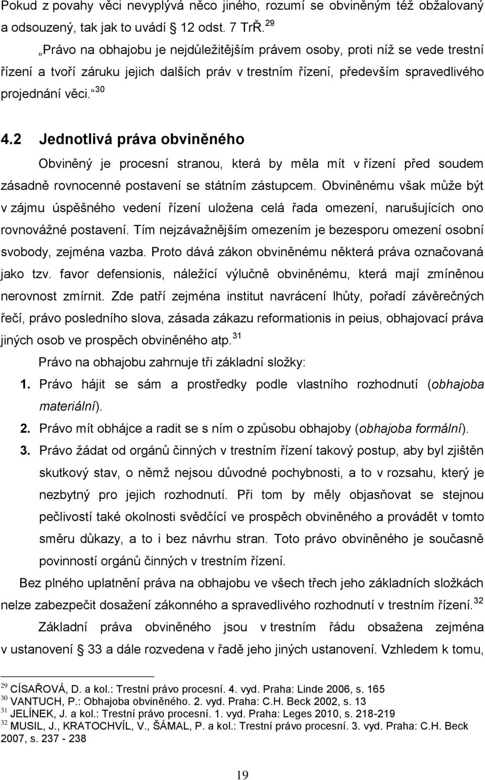 2 Jednotlivá práva obviněného Obviněný je procesní stranou, která by měla mít v řízení před soudem zásadně rovnocenné postavení se státním zástupcem.