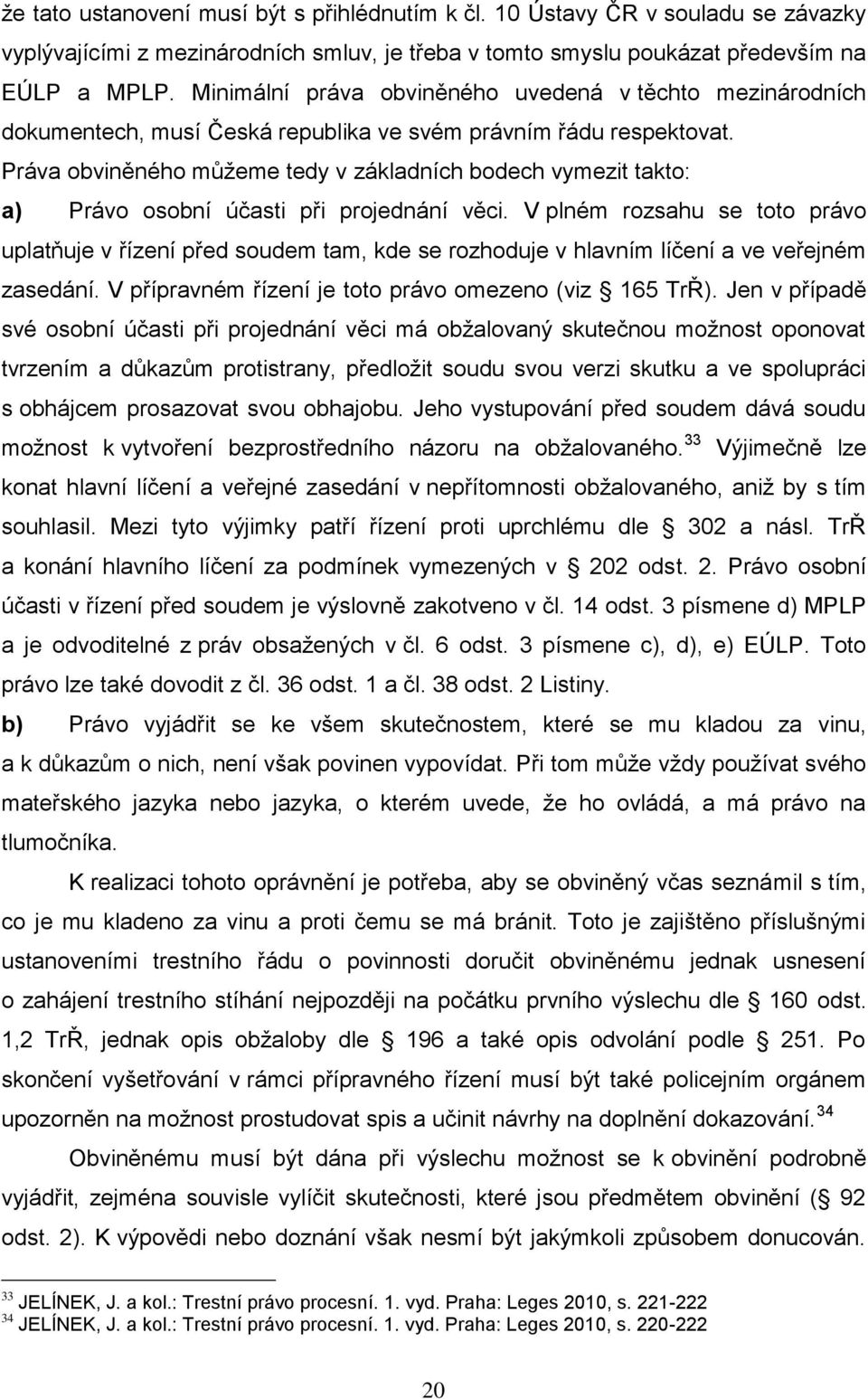 Práva obviněného můţeme tedy v základních bodech vymezit takto: a) Právo osobní účasti při projednání věci.