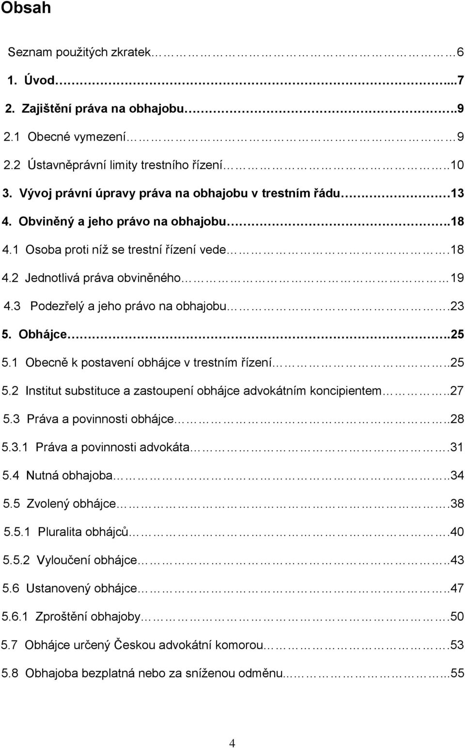 3 Podezřelý a jeho právo na obhajobu.23 5. Obhájce.25 5.1 Obecně k postavení obhájce v trestním řízení..25 5.2 Institut substituce a zastoupení obhájce advokátním koncipientem..27 5.