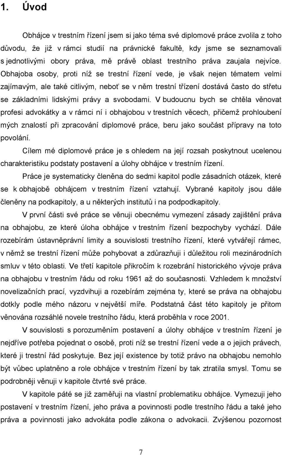 Obhajoba osoby, proti níţ se trestní řízení vede, je však nejen tématem velmi zajímavým, ale také citlivým, neboť se v něm trestní třízení dostává často do střetu se základními lidskými právy a