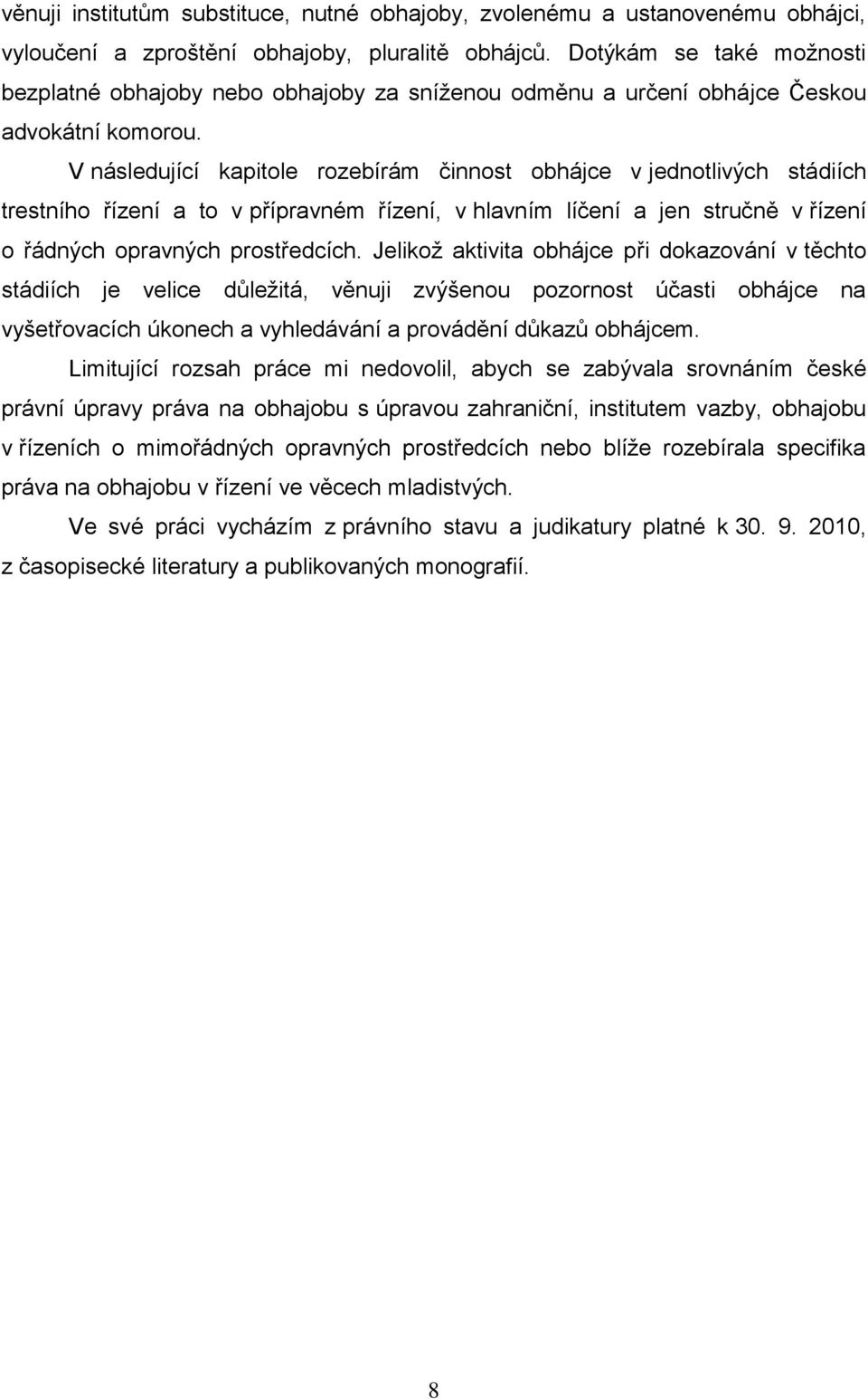 V následující kapitole rozebírám činnost obhájce v jednotlivých stádiích trestního řízení a to v přípravném řízení, v hlavním líčení a jen stručně v řízení o řádných opravných prostředcích.