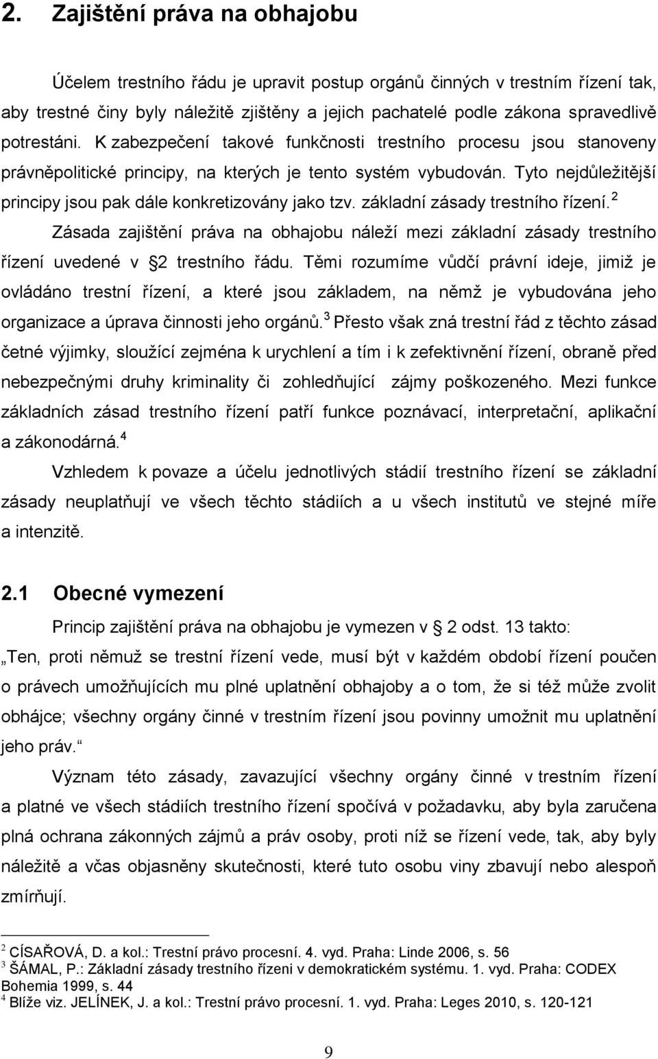 Tyto nejdůleţitější principy jsou pak dále konkretizovány jako tzv. základní zásady trestního řízení.