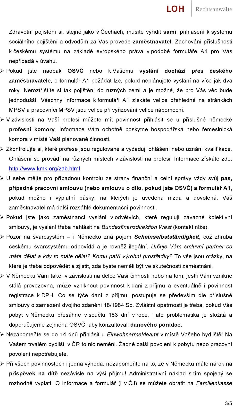 Ø Pokud jste naopak OSVČ nebo k Vašemu vyslání dochází přes českého zaměstnavatele, o formulář A1 požádat lze, pokud neplánujete vyslání na více jak dva roky.