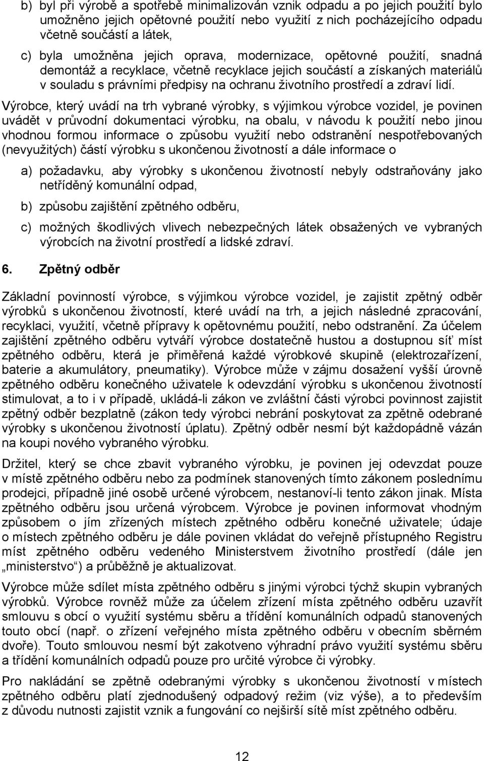 lidí. Výrobce, který uvádí na trh vybrané výrobky, s výjimkou výrobce vozidel, je povinen uvádět v průvodní dokumentaci výrobku, na obalu, v návodu k použití nebo jinou vhodnou formou informace o