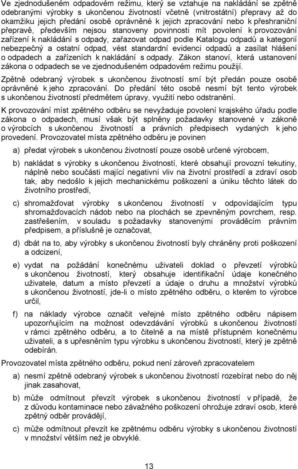 nebezpečný a ostatní odpad, vést standardní evidenci odpadů a zasílat hlášení o odpadech a zařízeních k nakládání s odpady.