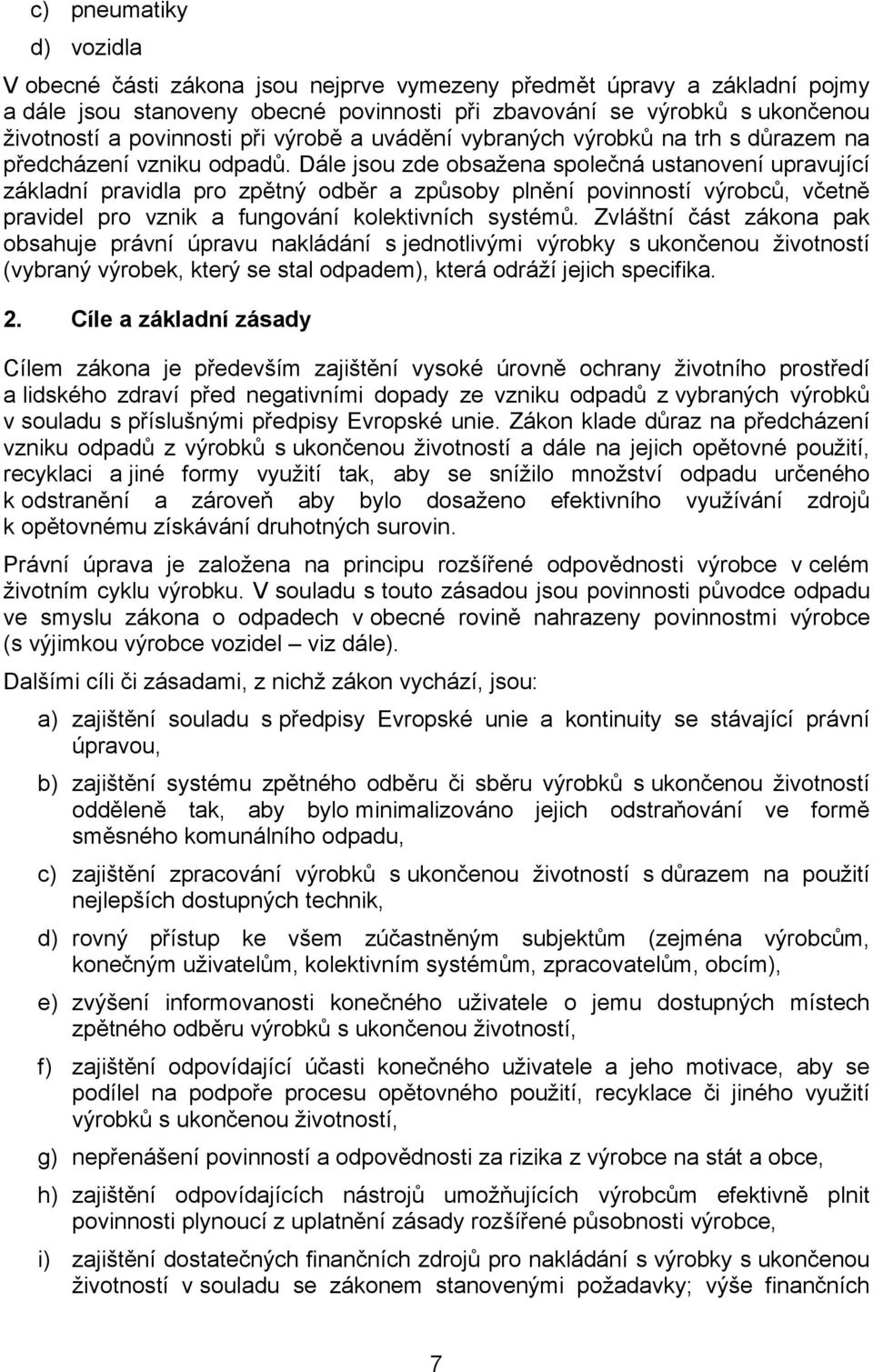 Dále jsou zde obsažena společná ustanovení upravující základní pravidla pro zpětný odběr a způsoby plnění povinností výrobců, včetně pravidel pro vznik a fungování kolektivních systémů.