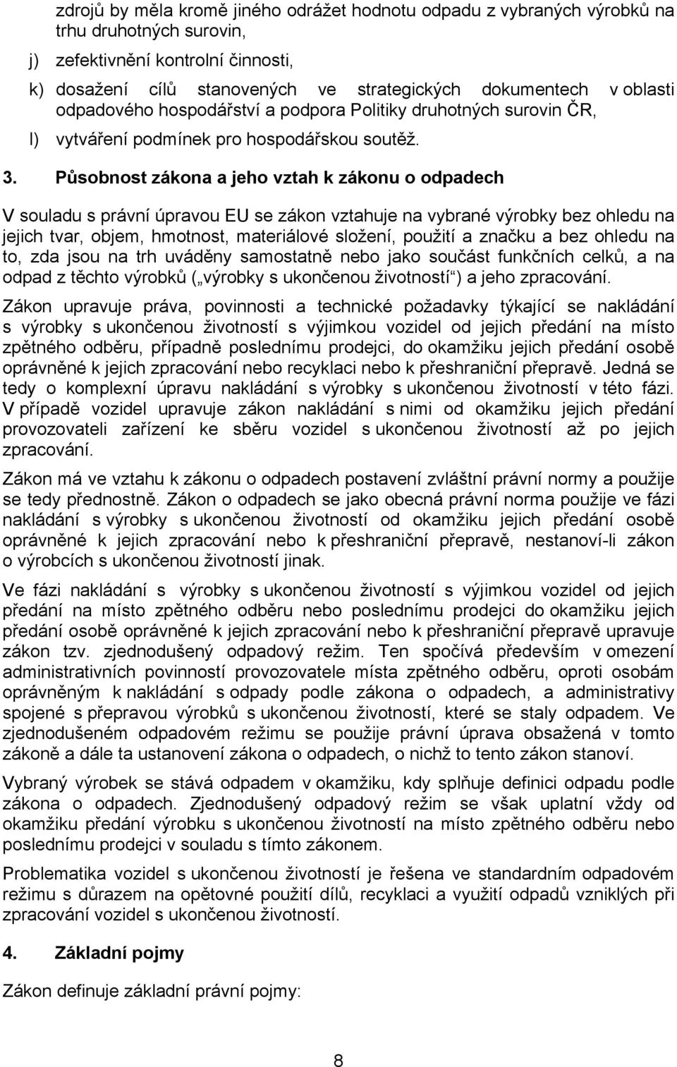 Působnost zákona a jeho vztah k zákonu o odpadech V souladu s právní úpravou EU se zákon vztahuje na vybrané výrobky bez ohledu na jejich tvar, objem, hmotnost, materiálové složení, použití a značku