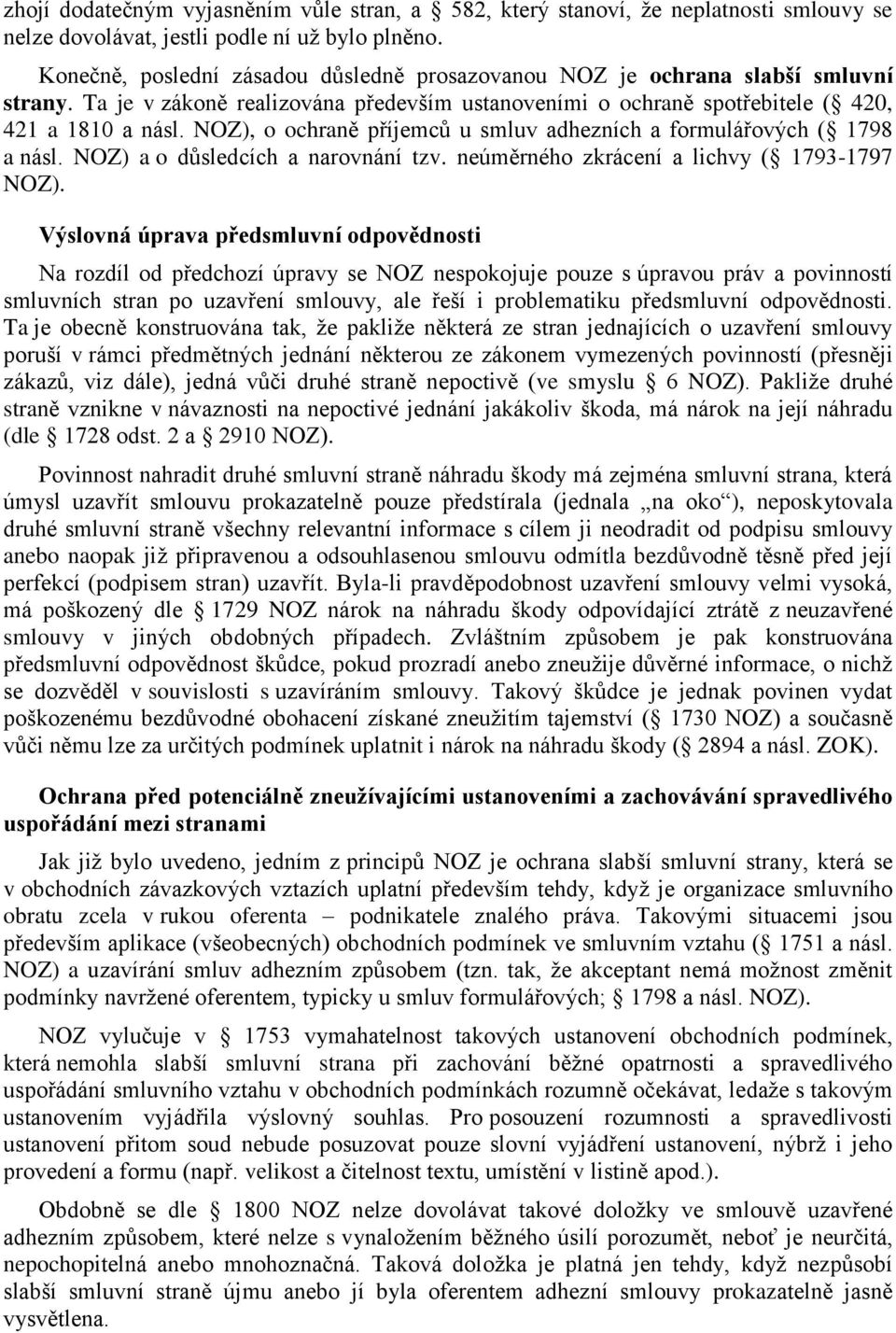 NOZ), o ochraně příjemců u smluv adhezních a formulářových ( 1798 a násl. NOZ) a o důsledcích a narovnání tzv. neúměrného zkrácení a lichvy ( 1793-1797 NOZ).