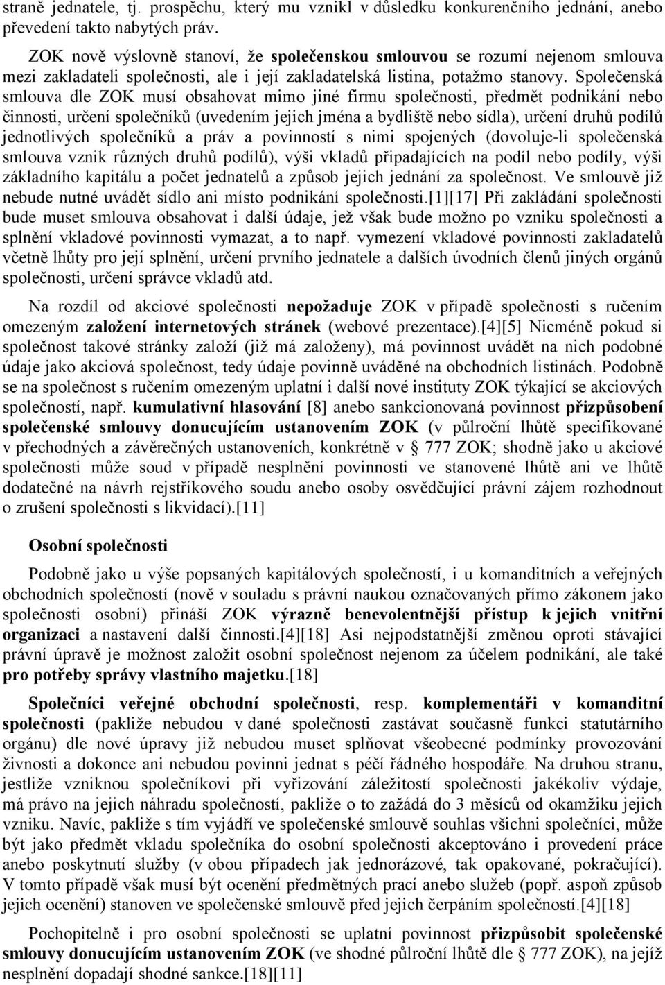 Společenská smlouva dle ZOK musí obsahovat mimo jiné firmu společnosti, předmět podnikání nebo činnosti, určení společníků (uvedením jejich jména a bydliště nebo sídla), určení druhů podílů
