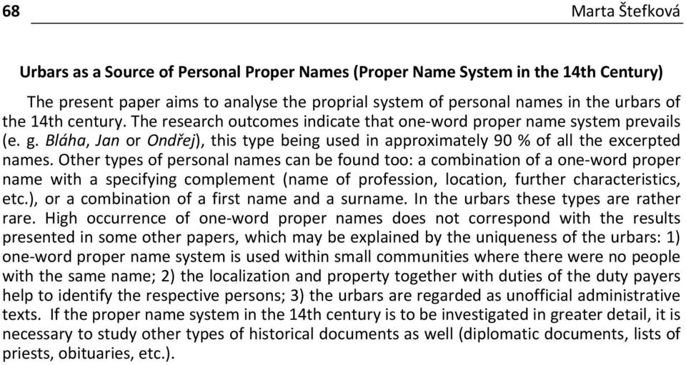 Other types of personal names can be found too: a combination of a one word proper name with a specifying complement (name of profession, location, further characteristics, etc.