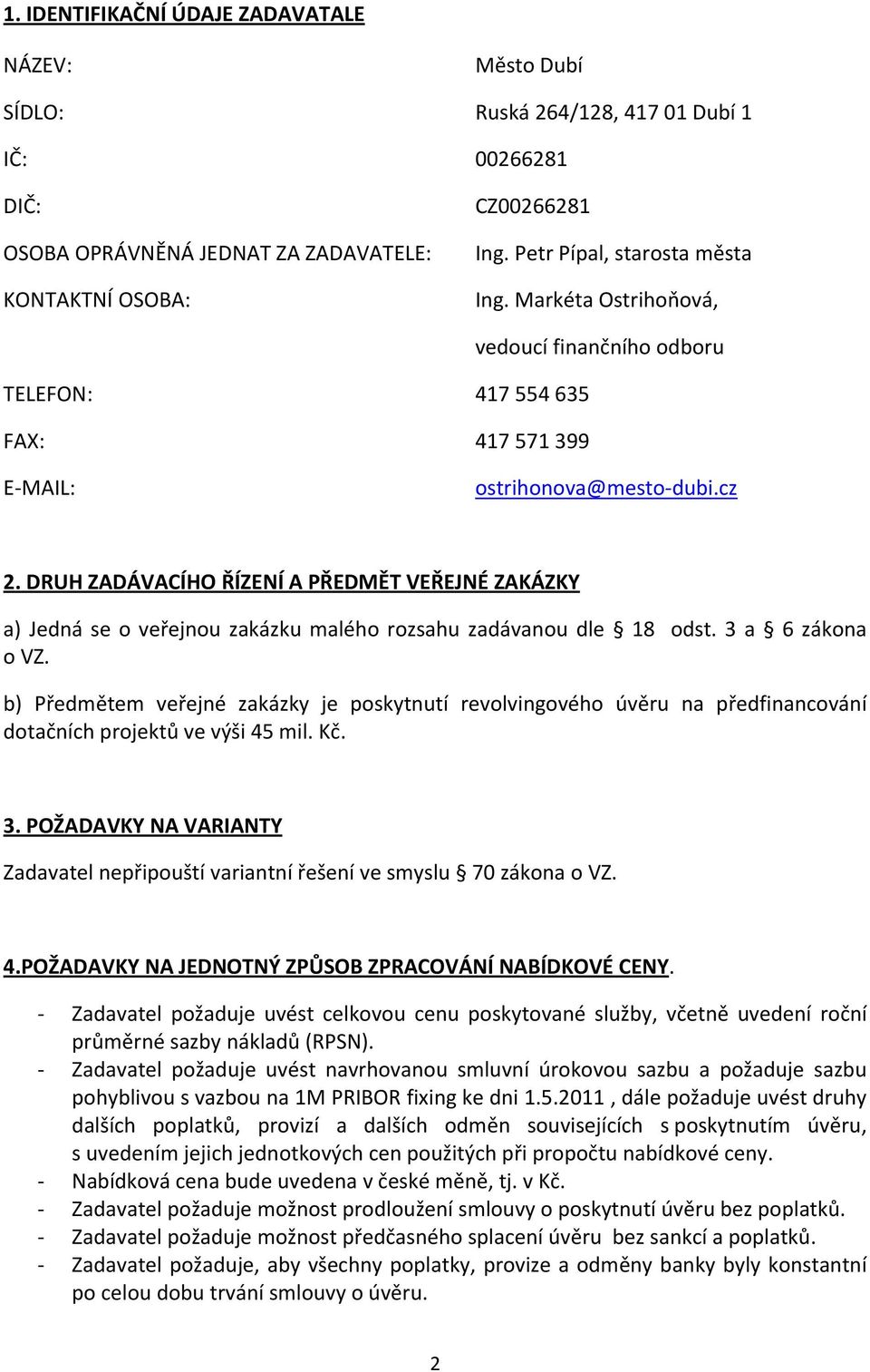 DRUH ZADÁVACÍHO ŘÍZENÍ A PŘEDMĚT VEŘEJNÉ ZAKÁZKY a) Jedná se o veřejnou zakázku malého rozsahu zadávanou dle 18 odst. 3 a 6 zákona o VZ.