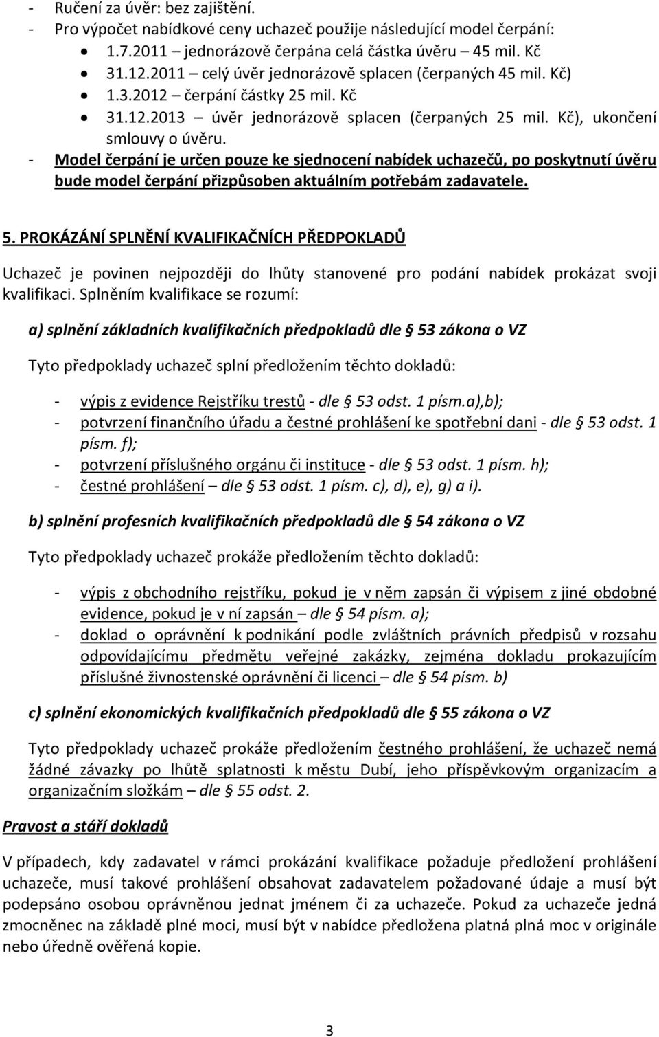 Model čerpání je určen pouze ke sjednocení nabídek uchazečů, po poskytnutí úvěru bude model čerpání přizpůsoben aktuálním potřebám zadavatele. 5.